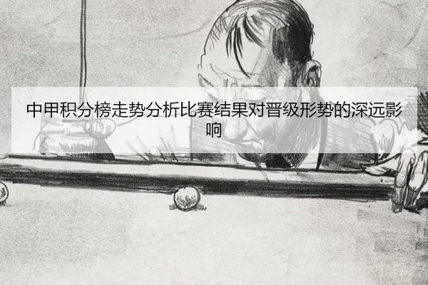 中甲积分榜走势分析比赛结果对晋级形势的深远影响